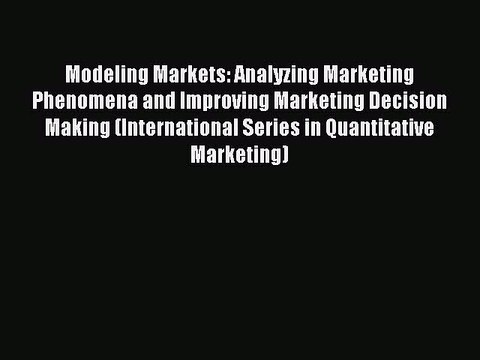 Read Modeling Markets: Analyzing Marketing Phenomena and Improving Marketing Decision Making