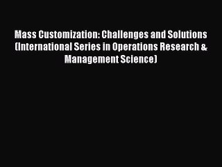 Read Mass Customization: Challenges and Solutions (International Series in Operations Research