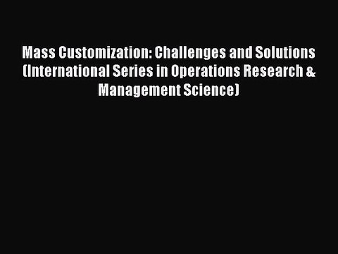 Read Mass Customization: Challenges and Solutions (International Series in Operations Research