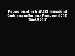 Read Proceedings of the 1st AAGBS International Conference on Business Management 2014 (AiCoBM
