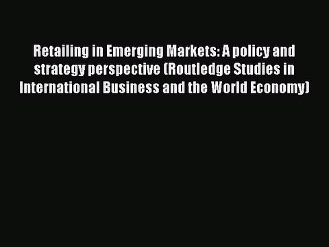 Download Retailing in Emerging Markets: A policy and strategy perspective (Routledge Studies
