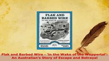 Download  Flak and Barbed Wire  in the Wake of the Wuppertal An Australians Story of Escape and Read Online