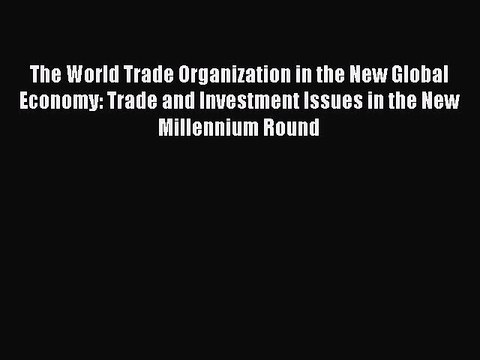 Read The World Trade Organization in the New Global Economy: Trade and Investment Issues in