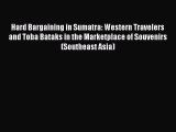 Read Hard Bargaining in Sumatra: Western Travelers and Toba Bataks in the Marketplace of Souvenirs