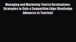 Read Managing and Marketing Tourist Destinations: Strategies to Gain a Competitive Edge (Routledge