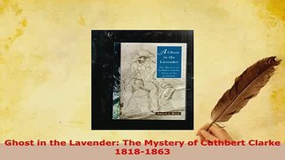 PDF  Ghost in the Lavender The Mystery of Cuthbert Clarke 18181863 PDF Book Free