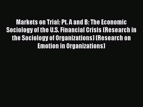Read Markets on Trial: Pt. A and B: The Economic Sociology of the U.S. Financial Crisis (Research