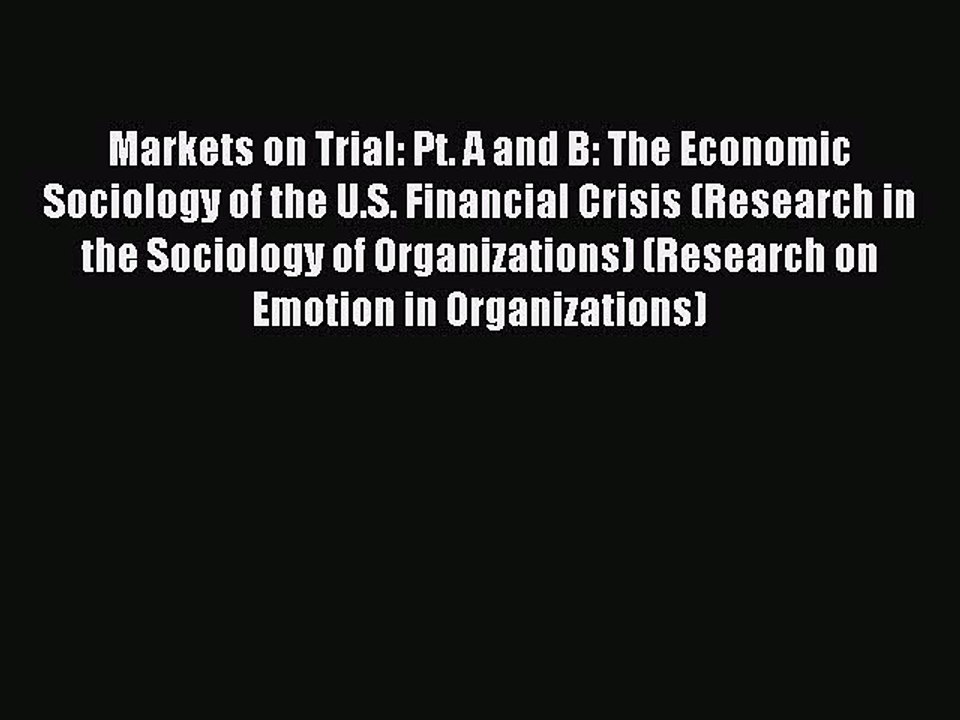 Read Markets on Trial: Pt. A and B: The Economic Sociology of the U.S. Financial Crisis (Research