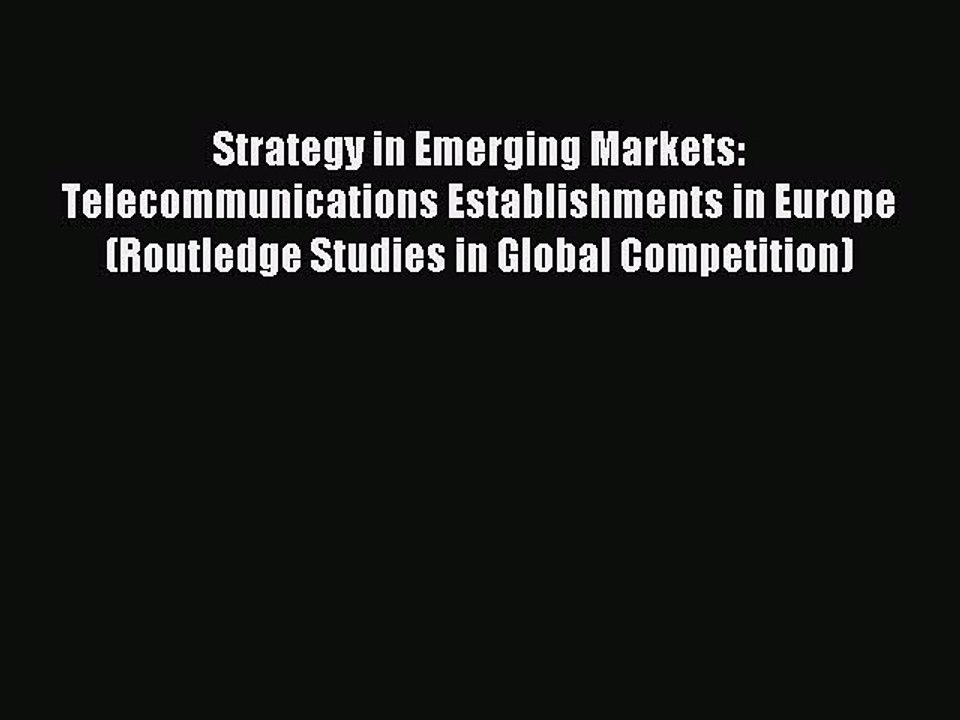 Read Strategy in Emerging Markets: Telecommunications Establishments in Europe (Routledge Studies