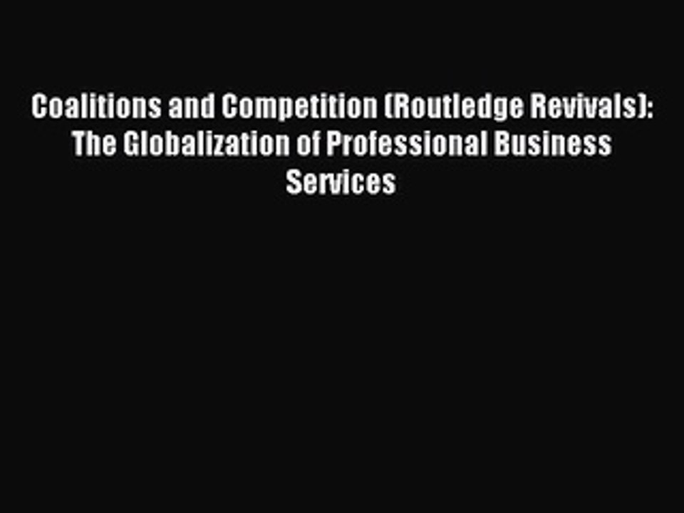 Read Coalitions and Competition (Routledge Revivals): The Globalization of Professional Business
