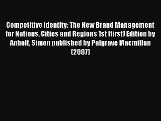 Read Competitive Identity: The New Brand Management for Nations Cities and Regions 1st (first)