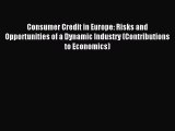 Read Consumer Credit in Europe: Risks and Opportunities of a Dynamic Industry (Contributions
