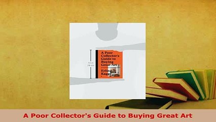 Download  A Poor Collectors Guide to Buying Great Art PDF Online