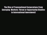 Read The Rise of Transnational Corporations From Emerging  Markets: Threat or Opportunity (Studies