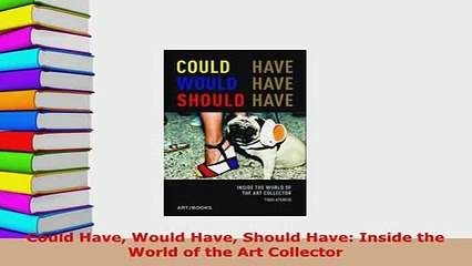 Download  Could Have Would Have Should Have Inside the World of the Art Collector Read Online