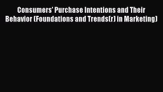 Download Consumers' Purchase Intentions and Their Behavior (Foundations and Trends(r) in Marketing)