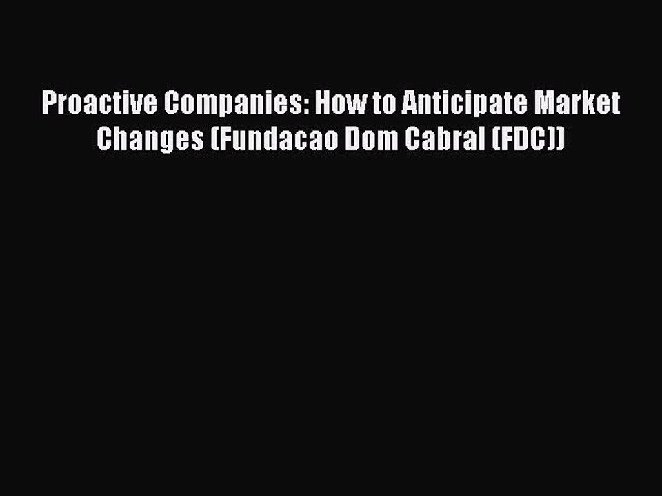 Read Proactive Companies: How to Anticipate Market Changes (Fundacao Dom Cabral (FDC)) Ebook