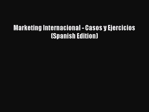 Download Marketing Internacional - Casos y Ejercicios (Spanish Edition) Ebook Online