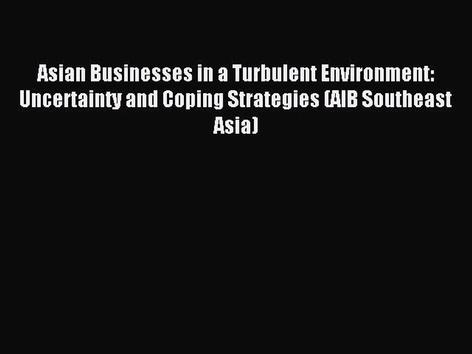 Read Asian Businesses in a Turbulent Environment: Uncertainty and Coping Strategies (AIB Southeast