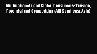 Read Multinationals and Global Consumers: Tension Potential and Competition (AIB Southeast