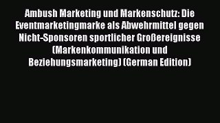 Read Ambush Marketing und Markenschutz: Die Eventmarketingmarke als Abwehrmittel gegen Nicht-Sponsoren
