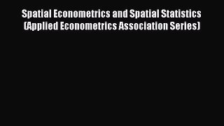 Read Spatial Econometrics and Spatial Statistics (Applied Econometrics Association Series)