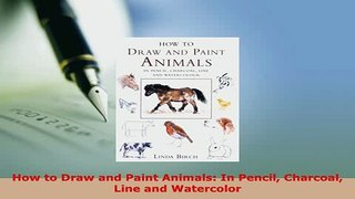 PDF  How to Draw and Paint Animals In Pencil Charcoal Line and Watercolor Read Online