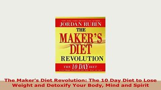 PDF  The Makers Diet Revolution The 10 Day Diet to Lose Weight and Detoxify Your Body Mind Read Online