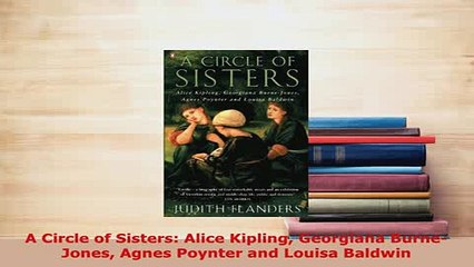 PDF  A Circle of Sisters Alice Kipling Georgiana BurneJones Agnes Poynter and Louisa Baldwin Ebook