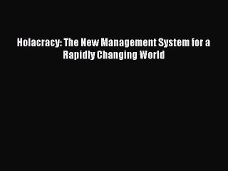 Read Holacracy: The New Management System for a Rapidly Changing World Ebook Free