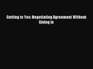 Read Getting to Yes: Negotiating Agreement Without Giving In Ebook Free