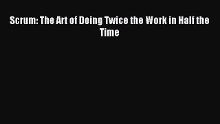 Read Scrum: The Art of Doing Twice the Work in Half the Time Ebook Free