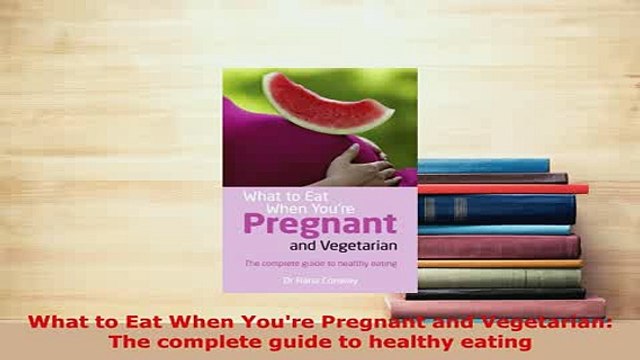 PDF What to Eat When Youre Pregnant and Vegetarian The complete guide to healthy eating Read Full Ebook