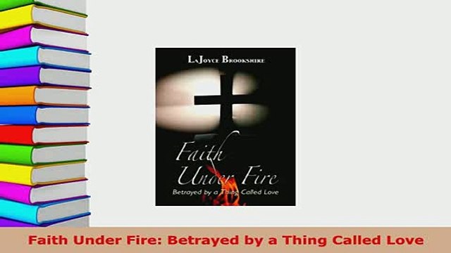PDF Faith Under Fire Betrayed by a Thing Called Love Read Online