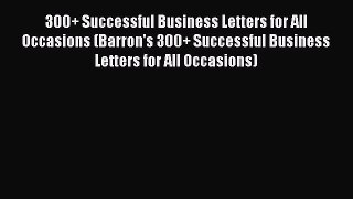 Read 300+ Successful Business Letters for All Occasions (Barron's 300+ Successful Business