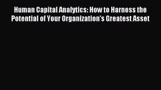 Read Human Capital Analytics: How to Harness the Potential of Your Organization's Greatest