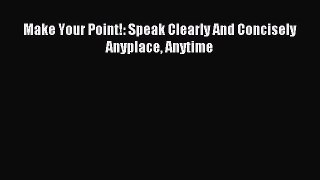 Download Make Your Point!: Speak Clearly And Concisely Anyplace Anytime PDF Free