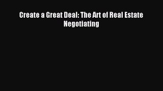 Read Create a Great Deal: The Art of Real Estate Negotiating Ebook Free