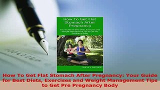PDF  How To Get Flat Stomach After Pregnancy Your Guide for Best Diets Exercises and Weight Read Online