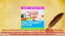 PDF  Mums Revolution Learn How to Have a Fit  Healthy pregnancy Using Pregnancy Diet Plan Download Online