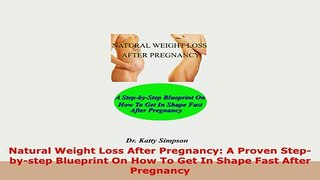 PDF  Natural Weight Loss After Pregnancy A Proven Stepbystep Blueprint On How To Get In PDF Full Ebook