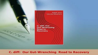 PDF  C diff  Our GutWrenching  Road to Recovery Ebook