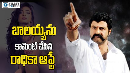 Radhika Apte Sensational Comments on Balakrishna - Filmyfocus.com