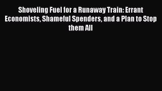 [Read book] Shoveling Fuel for a Runaway Train: Errant Economists Shameful Spenders and a Plan