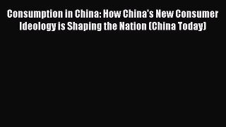 [Read book] Consumption in China: How China's New Consumer Ideology is Shaping the Nation (China