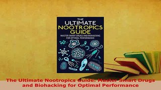 PDF  The Ultimate Nootropics Guide Master Smart Drugs and Biohacking for Optimal Performance  EBook