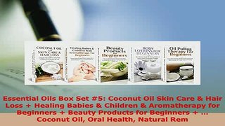 PDF  Essential Oils Box Set 5 Coconut Oil Skin Care  Hair Loss  Healing Babies  Children   Read Online