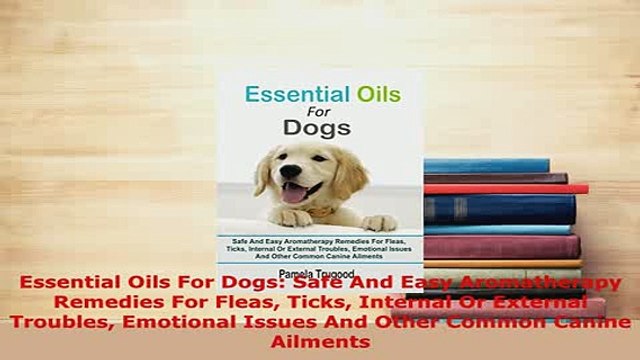 PDF Essential Oils For Dogs Safe And Easy Aromatherapy Remedies For Fleas Ticks Internal Or Free Books