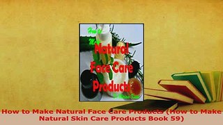 Download  How to Make Natural Face Care Products How to Make Natural Skin Care Products Book 59 Free Books