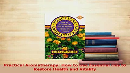 Download  Practical Aromatherapy How to Use Essential Oils to Restore Health and Vitality  EBook